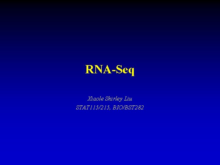 RNA-Seq Xiaole Shirley Liu STAT 115/215, BIO/BST 282 