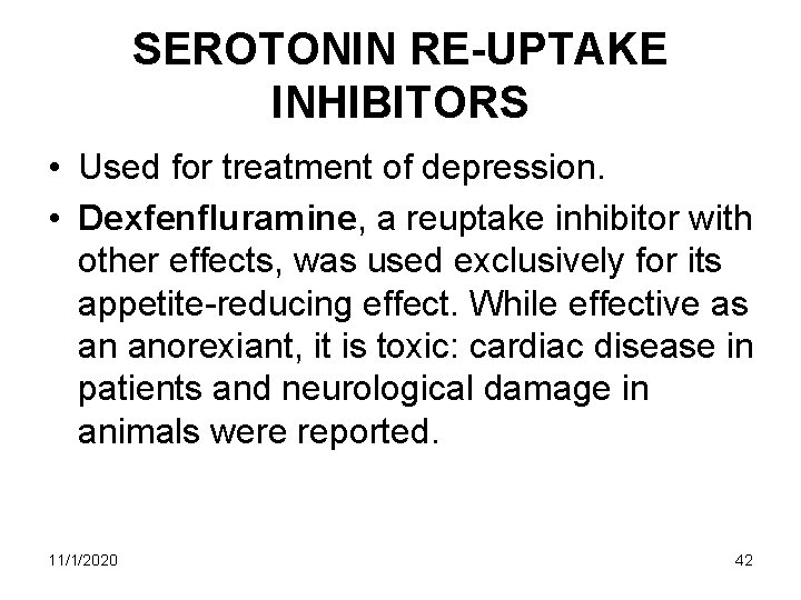 SEROTONIN RE-UPTAKE INHIBITORS • Used for treatment of depression. • Dexfenfluramine, a reuptake inhibitor SEROTONIN RE-UPTAKE INHIBITORS • Used for treatment of depression. • Dexfenfluramine, a reuptake inhibitor