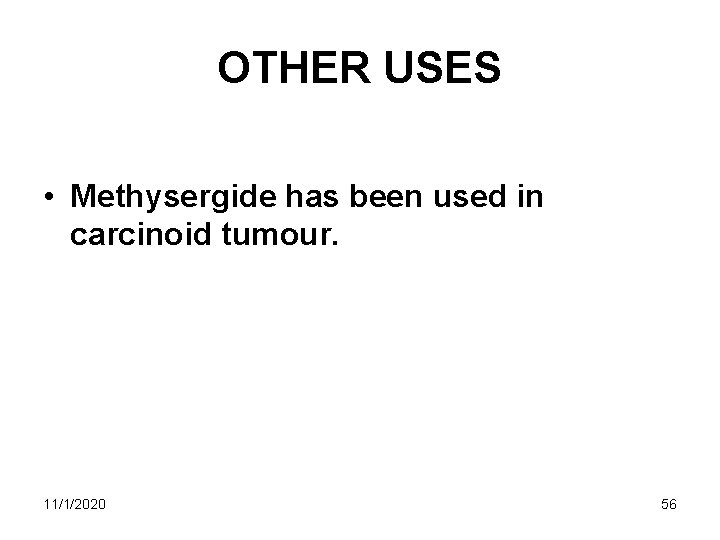 OTHER USES • Methysergide has been used in carcinoid tumour. 11/1/2020 56 OTHER USES • Methysergide has been used in carcinoid tumour. 11/1/2020 56