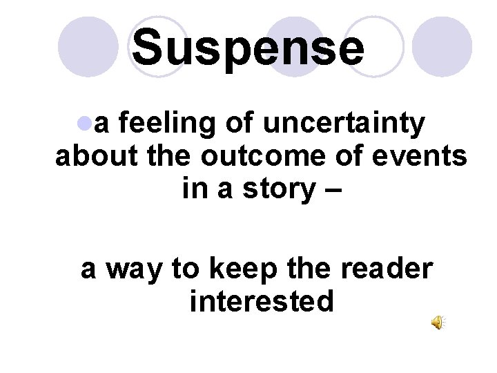 Suspense la feeling of uncertainty about the outcome of events in a story –