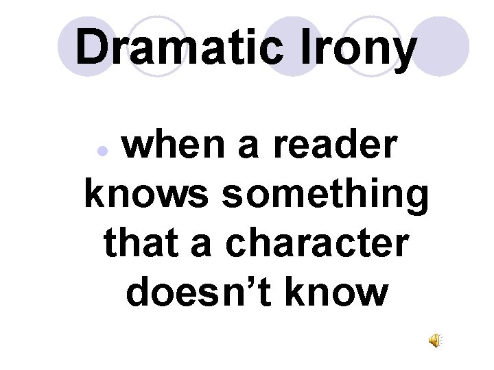 Dramatic Irony when a reader knows something that a character doesn’t know l 