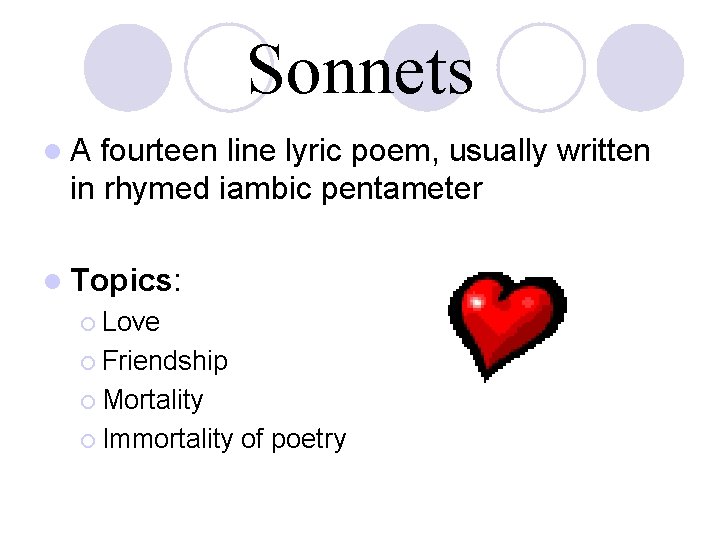 Sonnets l. A fourteen line lyric poem, usually written in rhymed iambic pentameter l