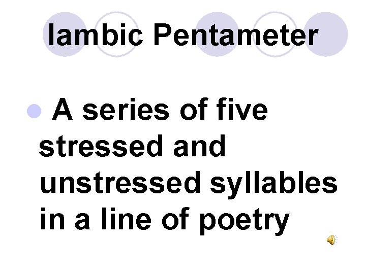 Iambic Pentameter A series of five stressed and unstressed syllables in a line of