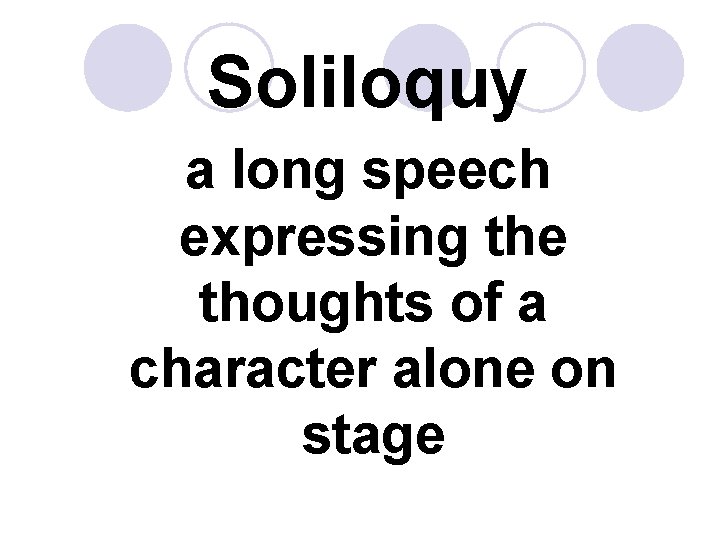 Soliloquy a long speech expressing the thoughts of a character alone on stage 