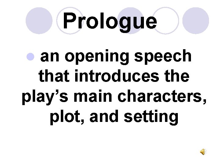 Prologue an opening speech that introduces the play’s main characters, plot, and setting l