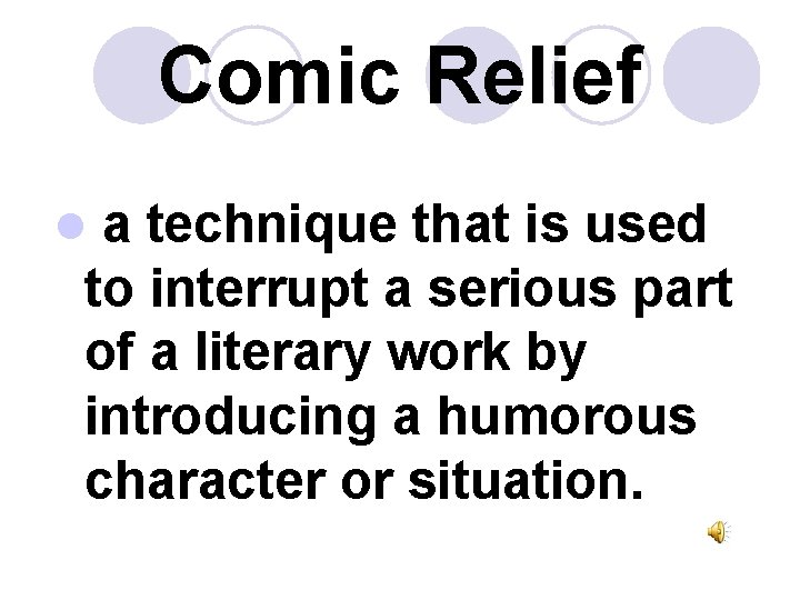 Comic Relief a technique that is used to interrupt a serious part of a