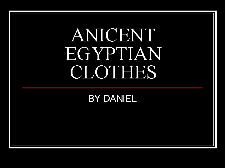 ANICENT EGYPTIAN CLOTHES BY DANIEL 