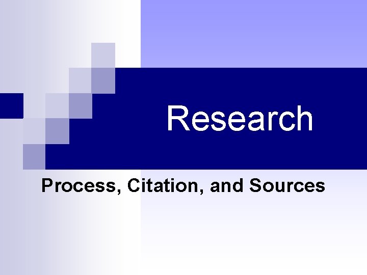 Research Process, Citation, and Sources Research Process, Citation, and Sources