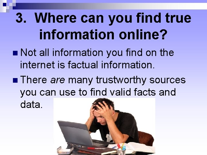 3. Where can you find true information online? Not all information you find on 3. Where can you find true information online? Not all information you find on