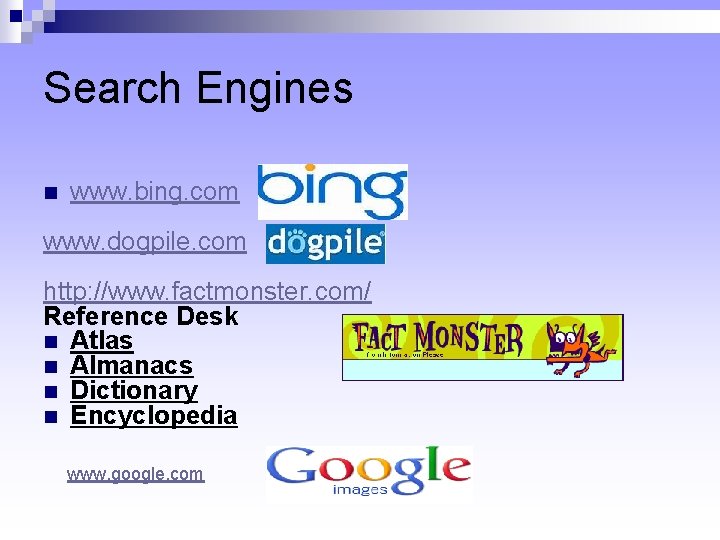 Search Engines www. bing. com www. dogpile. com http: //www. factmonster. com/ Reference Desk Search Engines www. bing. com www. dogpile. com http: //www. factmonster. com/ Reference Desk