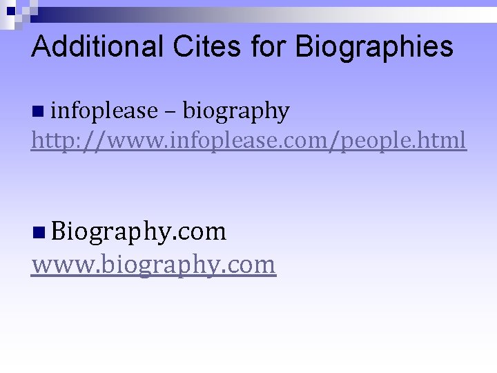 Additional Cites for Biographies infoplease – biography http: //www. infoplease. com/people. html Biography. com Additional Cites for Biographies infoplease – biography http: //www. infoplease. com/people. html Biography. com