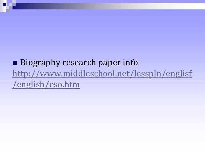 Biography research paper info http: //www. middleschool. net/lesspln/englisf /english/eso. htm Biography research paper info http: //www. middleschool. net/lesspln/englisf /english/eso. htm