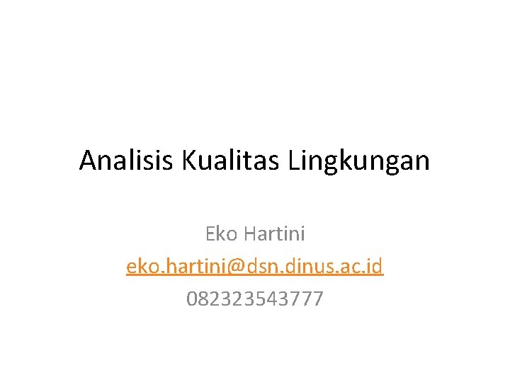 Analisis Kualitas Lingkungan Eko Hartini eko. hartini@dsn. dinus. ac. id 082323543777 