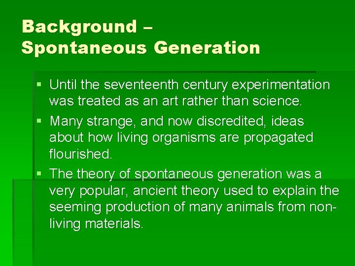 Background – Spontaneous Generation § Until the seventeenth century experimentation was treated as an