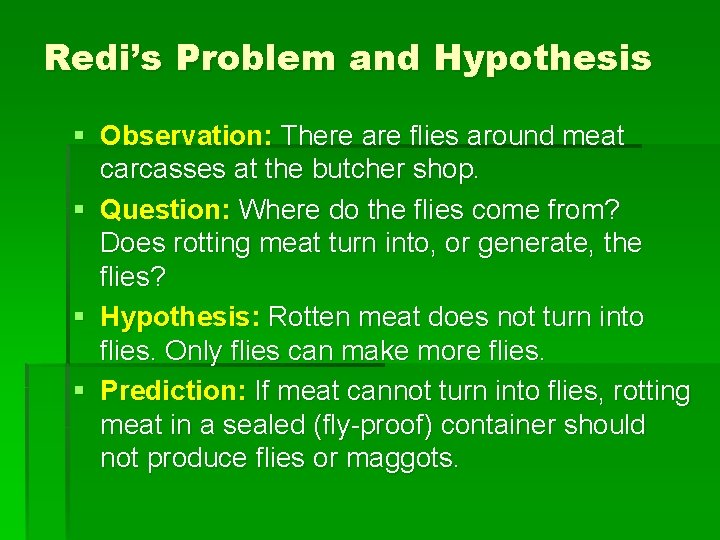 Redi’s Problem and Hypothesis § Observation: There are flies around meat carcasses at the