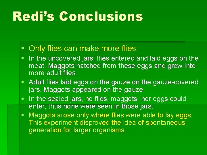 Redi’s Conclusions § Only flies can make more flies. § In the uncovered jars,