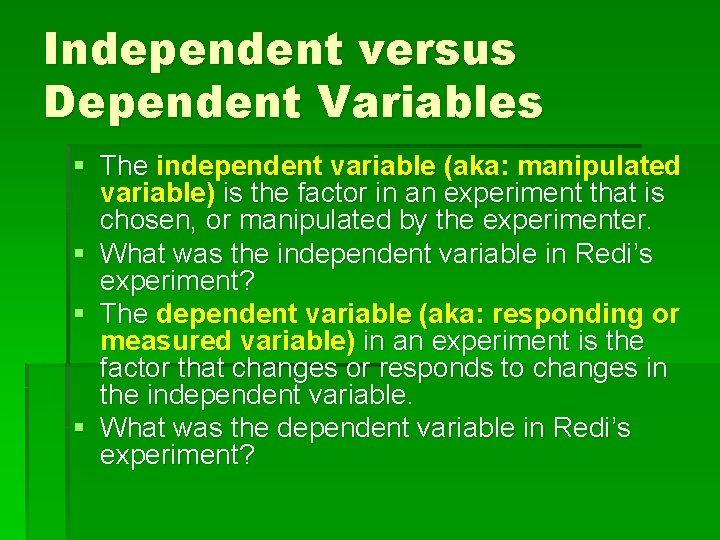 Independent versus Dependent Variables § The independent variable (aka: manipulated variable) is the factor