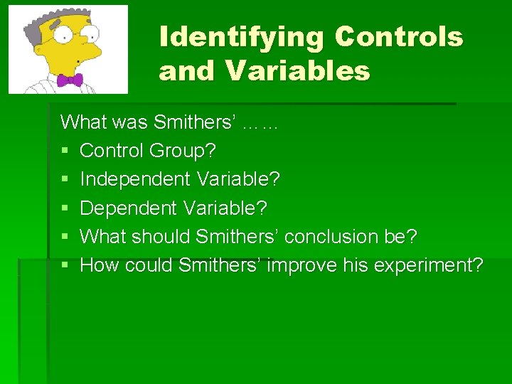 Identifying Controls and Variables What was Smithers’ …… § Control Group? § Independent Variable?
