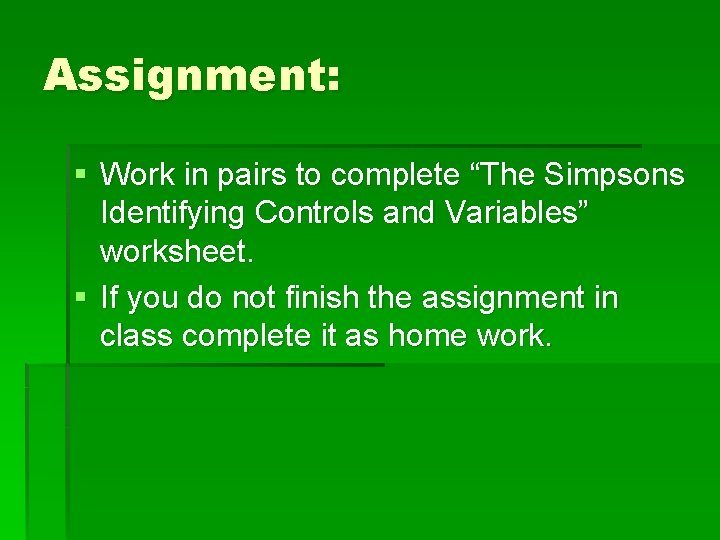 Assignment: § Work in pairs to complete “The Simpsons Identifying Controls and Variables” worksheet.