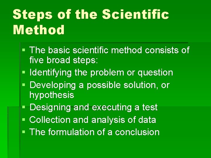 Steps of the Scientific Method § The basic scientific method consists of five broad