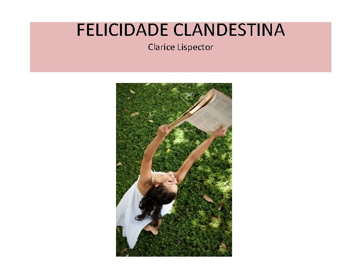 FELICIDADE CLANDESTINA Clarice Lispector FELICIDADE CLANDESTINA Clarice Lispector