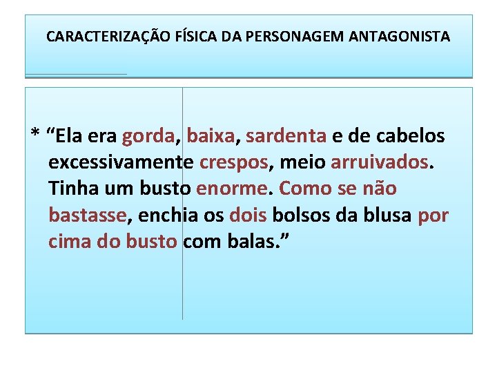 CARACTERIZAÇÃO FÍSICA DA PERSONAGEM ANTAGONISTA * “Ela era gorda, baixa, sardenta e de cabelos CARACTERIZAÇÃO FÍSICA DA PERSONAGEM ANTAGONISTA * “Ela era gorda, baixa, sardenta e de cabelos