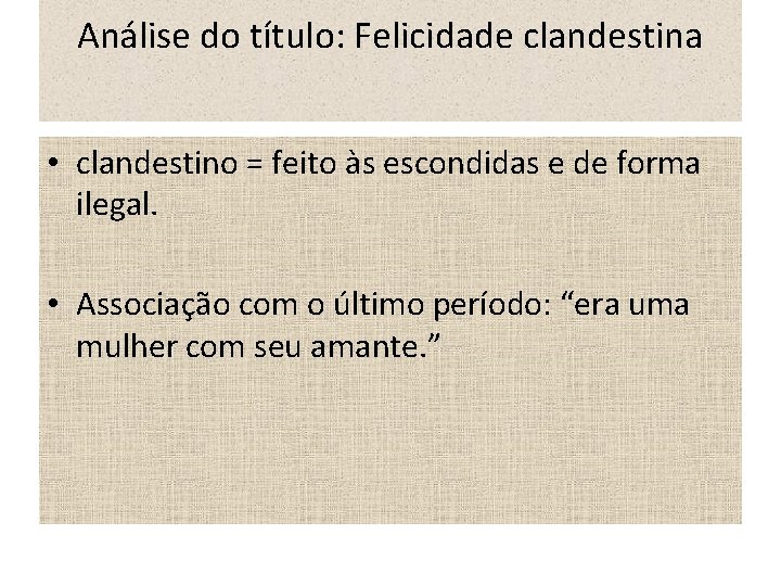 Análise do título: Felicidade clandestina • clandestino = feito às escondidas e de forma Análise do título: Felicidade clandestina • clandestino = feito às escondidas e de forma