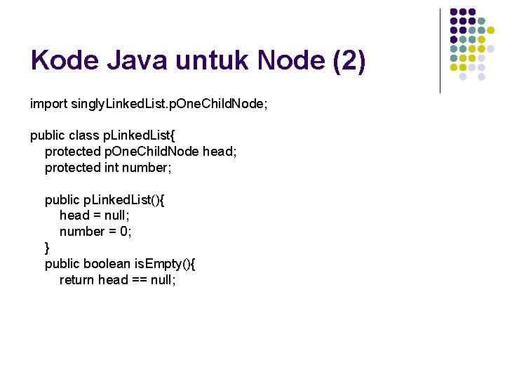 Kode Java untuk Node (2) import singly. Linked. List. p. One. Child. Node; public
