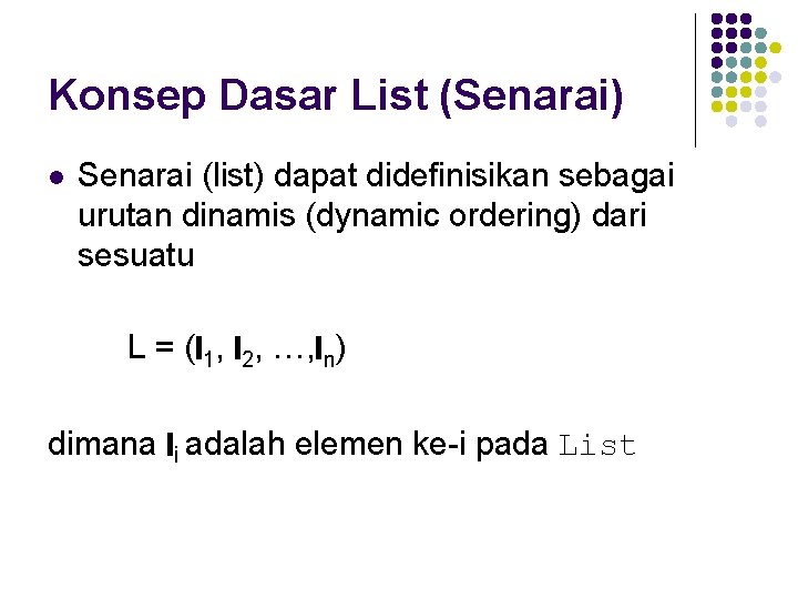 Konsep Dasar List (Senarai) l Senarai (list) dapat didefinisikan sebagai urutan dinamis (dynamic ordering)