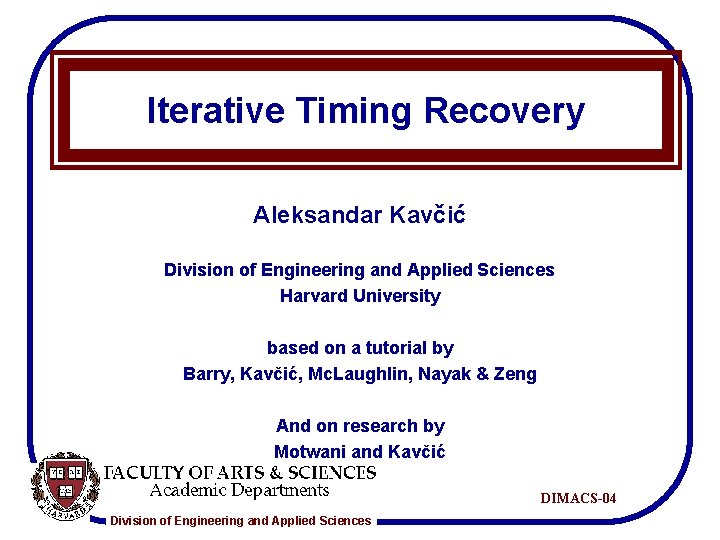 Iterative Timing Recovery Aleksandar Kavčić Division of Engineering and Applied Sciences Harvard University based