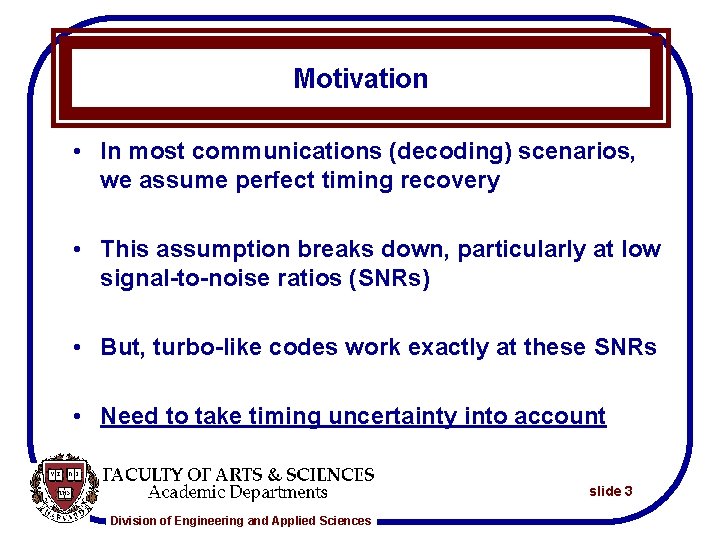 Motivation • In most communications (decoding) scenarios, we assume perfect timing recovery • This