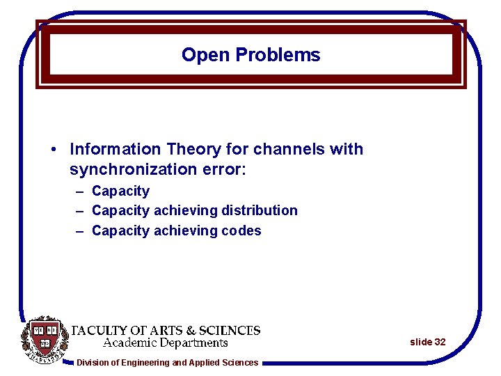 Open Problems • Information Theory for channels with synchronization error: – Capacity achieving distribution