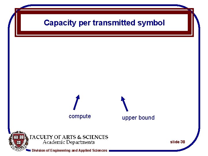 Capacity per transmitted symbol compute upper bound slide 38 Division of Engineering and Applied