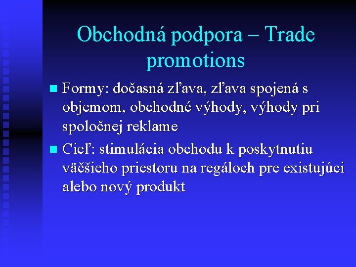 Obchodná podpora – Trade promotions Formy: dočasná zľava, zľava spojená s objemom, obchodné výhody,