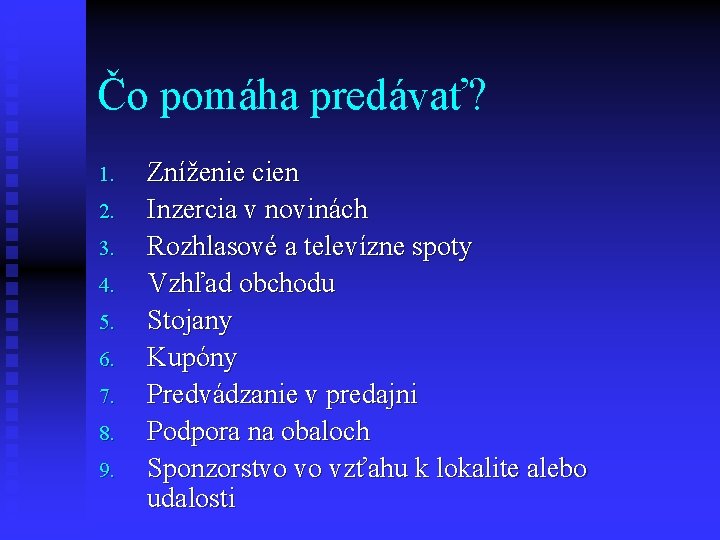 Čo pomáha predávať? 1. 2. 3. 4. 5. 6. 7. 8. 9. Zníženie cien