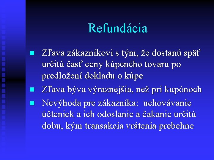 Refundácia n n n Zľava zákazníkovi s tým, že dostanú späť určitú časť ceny Refundácia n n n Zľava zákazníkovi s tým, že dostanú späť určitú časť ceny