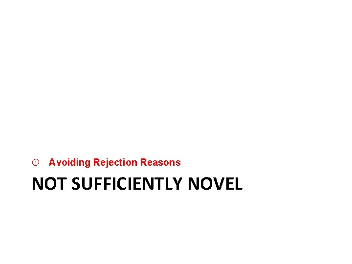  Avoiding Rejection Reasons NOT SUFFICIENTLY NOVEL 
