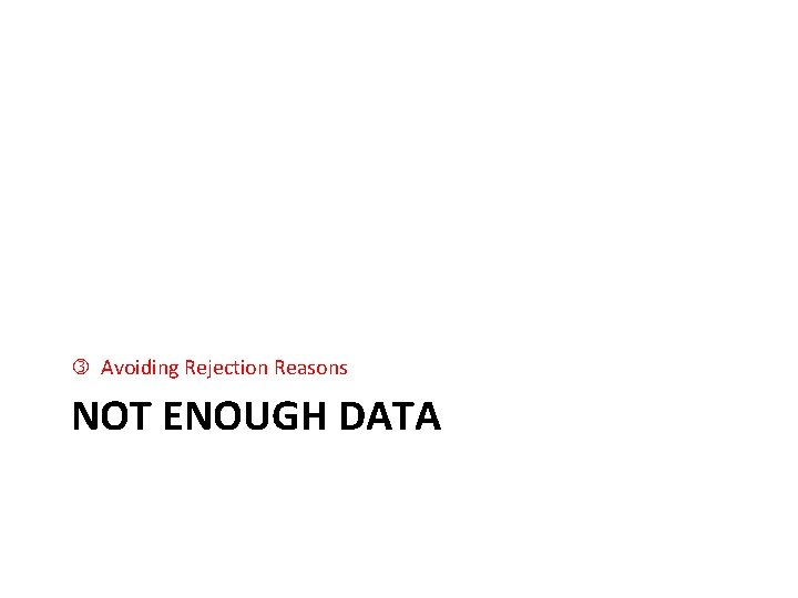  Avoiding Rejection Reasons NOT ENOUGH DATA 