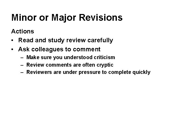 Minor or Major Revisions Actions • Read and study review carefully • Ask colleagues