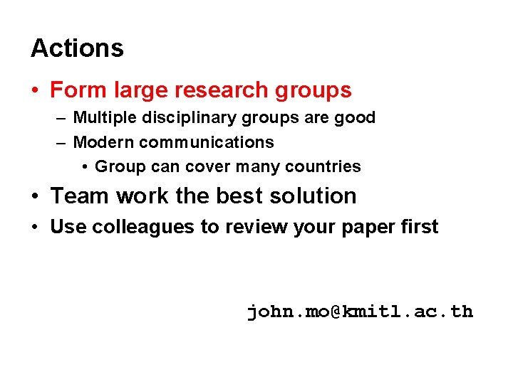 Actions • Form large research groups – Multiple disciplinary groups are good – Modern