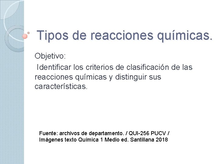 Tipos de reacciones químicas. Objetivo: Identificar los criterios de clasificación de las reacciones químicas