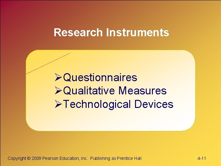 Research Instruments ØQuestionnaires ØQualitative Measures ØTechnological Devices Copyright © 2009 Pearson Education, Inc. Publishing