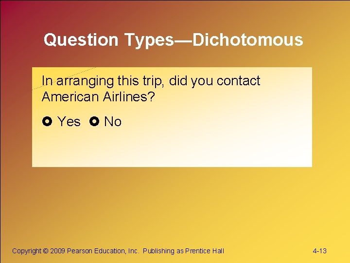 Question Types—Dichotomous In arranging this trip, did you contact American Airlines? Yes No Copyright