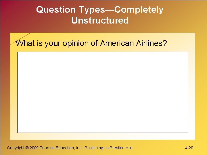 Question Types—Completely Unstructured What is your opinion of American Airlines? Copyright © 2009 Pearson