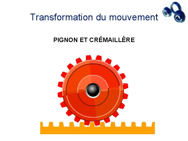 Transformation du mouvement PIGNON ET CRÉMAILLÈRE 