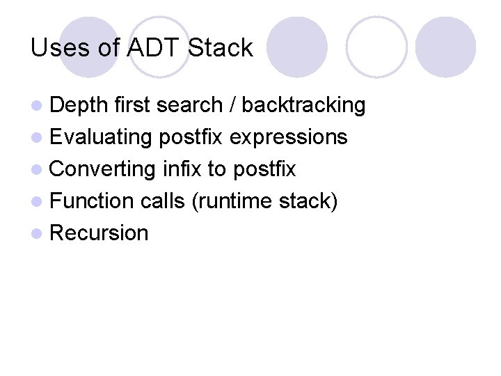 Uses of ADT Stack l Depth first search / backtracking l Evaluating postfix expressions