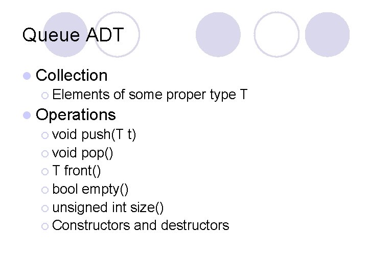 Queue ADT l Collection ¡ Elements of some proper type T l Operations ¡ Queue ADT l Collection ¡ Elements of some proper type T l Operations ¡
