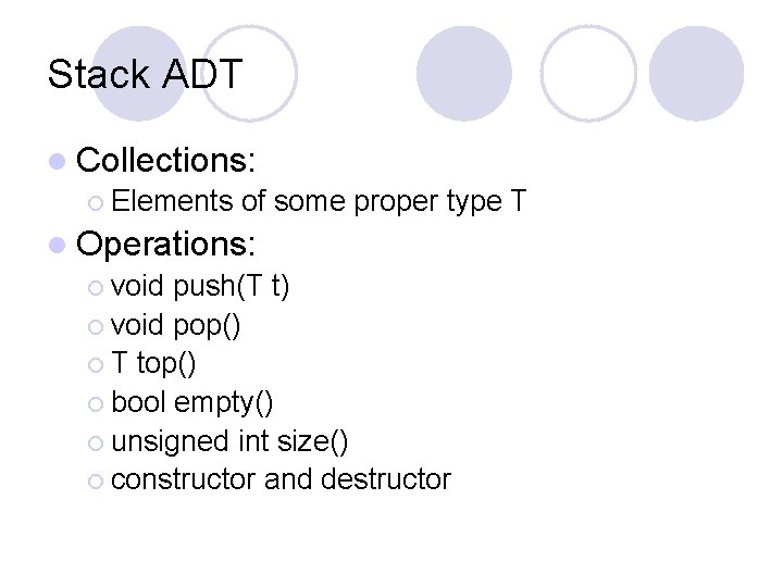 Stack ADT l Collections: ¡ Elements of some proper type T l Operations: ¡