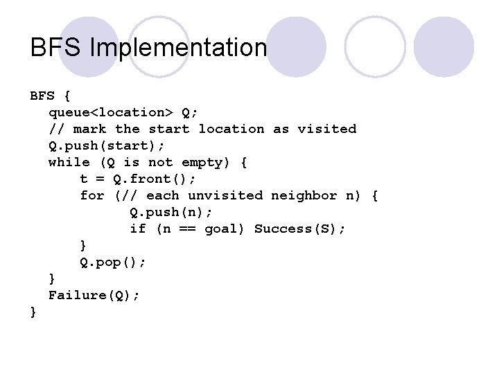 BFS Implementation BFS { queue<location> Q; // mark the start location as visited Q.