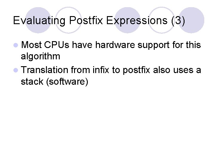 Evaluating Postfix Expressions (3) l Most CPUs have hardware support for this algorithm l